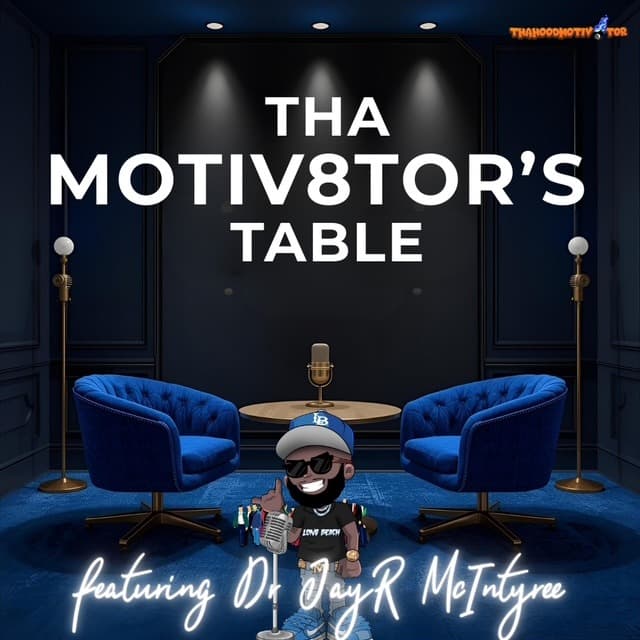 THA MOTIV8TOR'S TABLE PODCAST With Dr. JayR McIntyre
